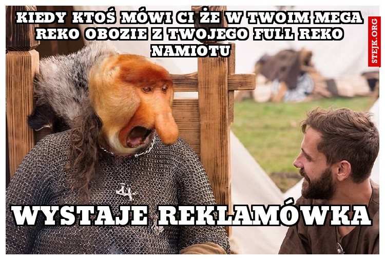 Kiedy ktoś mówi ci że w twoim mega reko obozie z twojego full reko namiotu