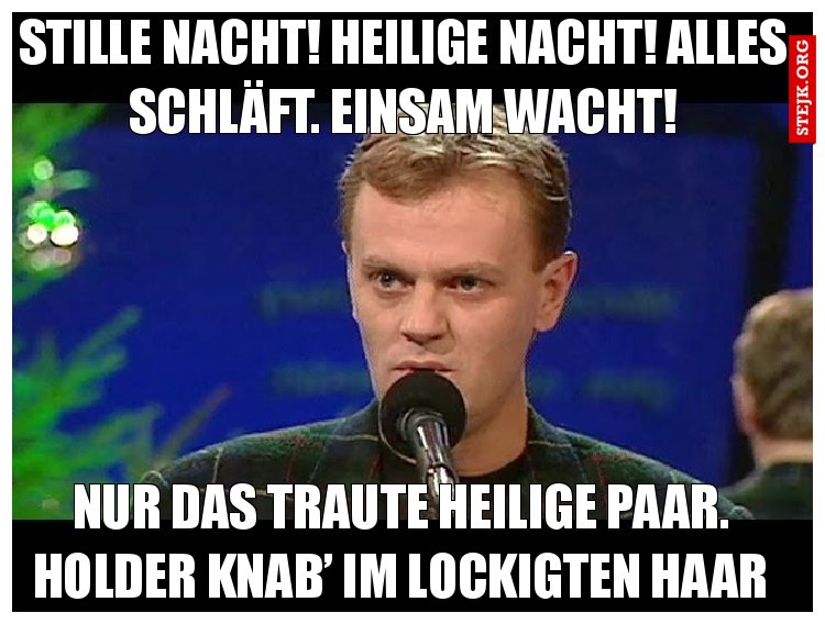 Stille Nacht! Heilige Nacht! Alles schläft. Einsam wacht!