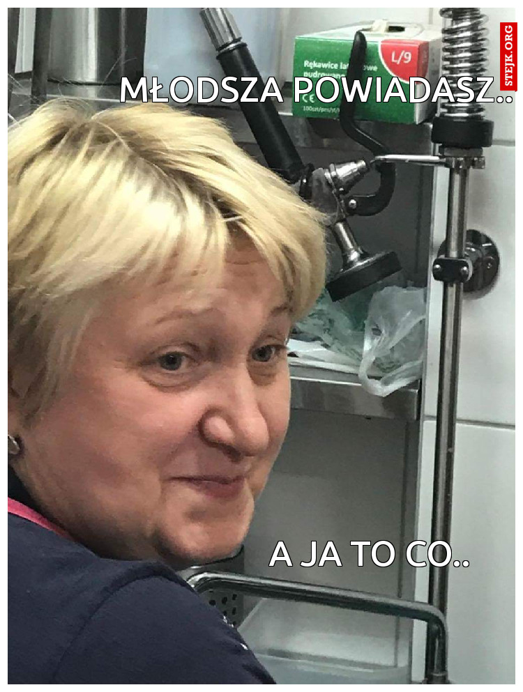 Młodsza powiadasz..