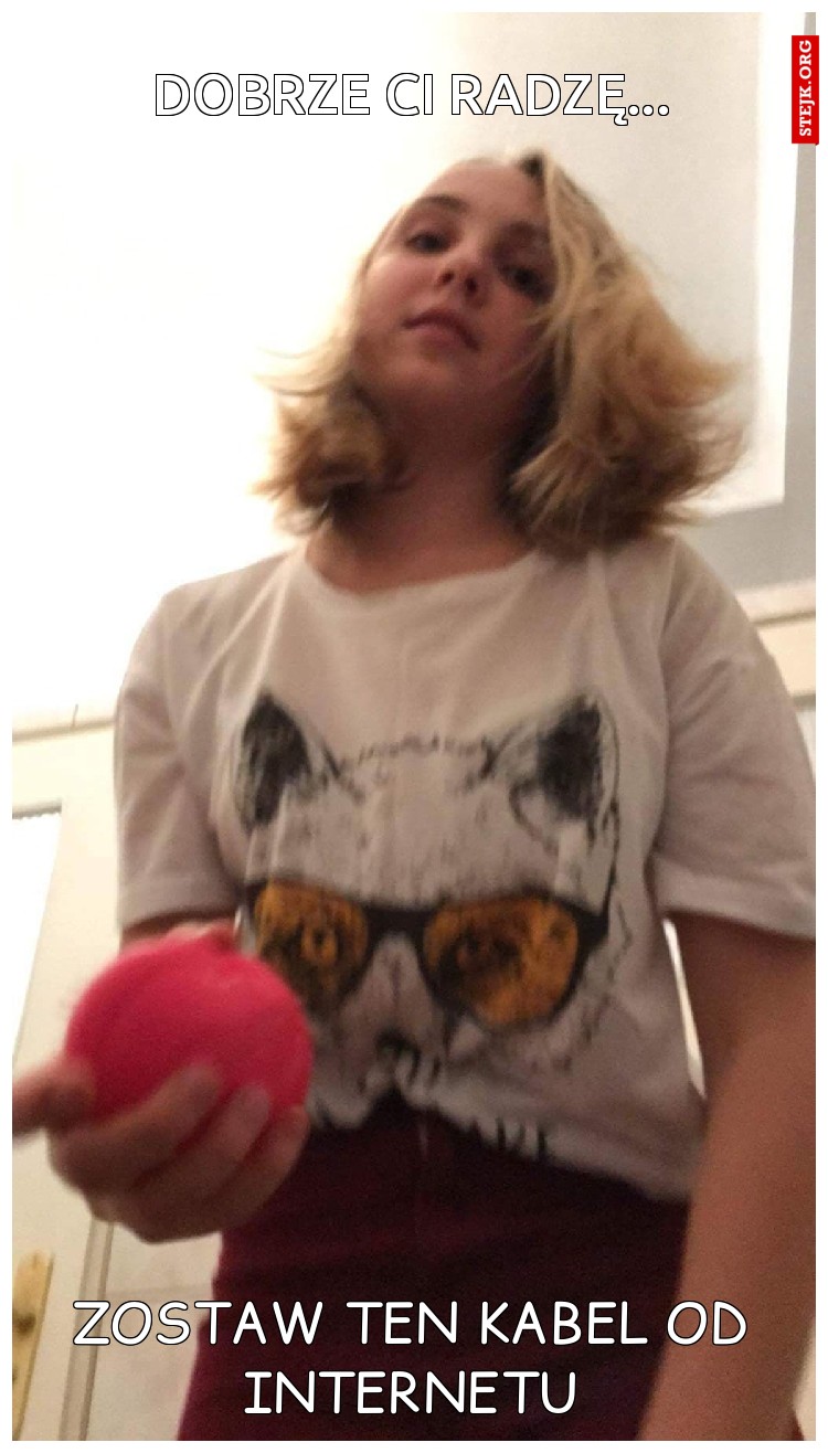 Dobrze ci radzę...