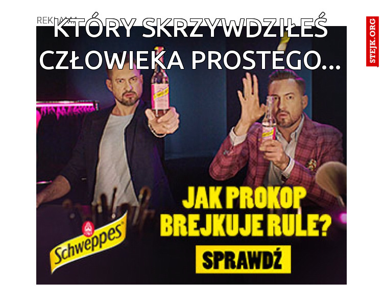 który skrzywdziłeś człowieka prostego...