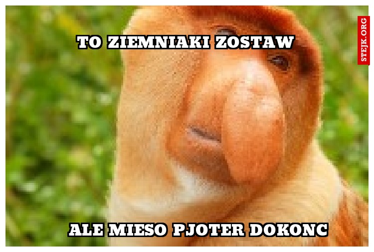 To ziemniaki zostaw