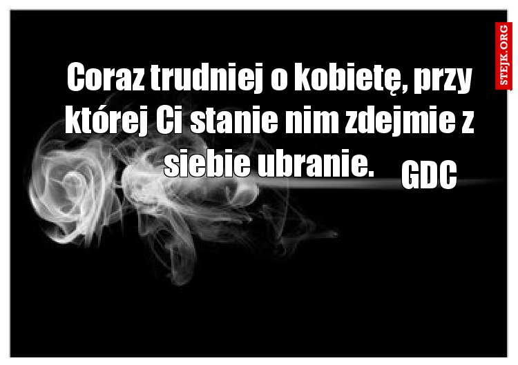 Coraz trudniej o kobietę, przy której Ci stanie nim zdejmie z siebie ubranie.