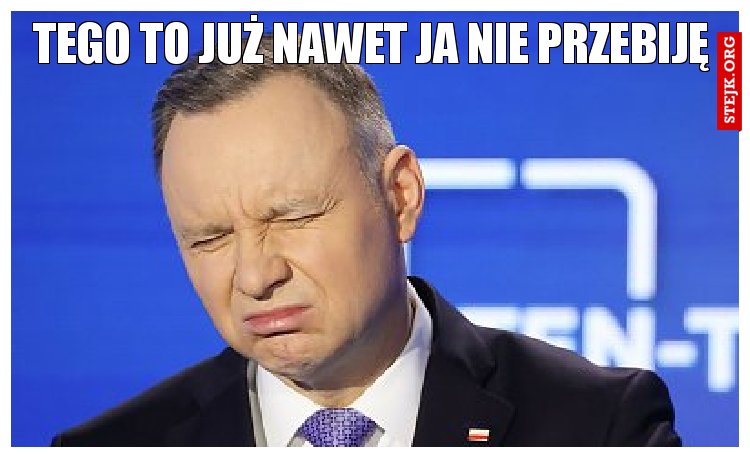 Tego to już nawet ja nie przebiję