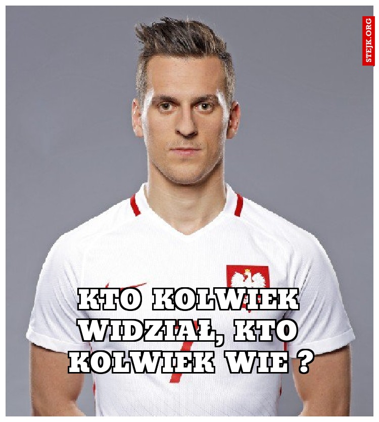 Kto kolwiek widział, kto kolwiek wie ?
