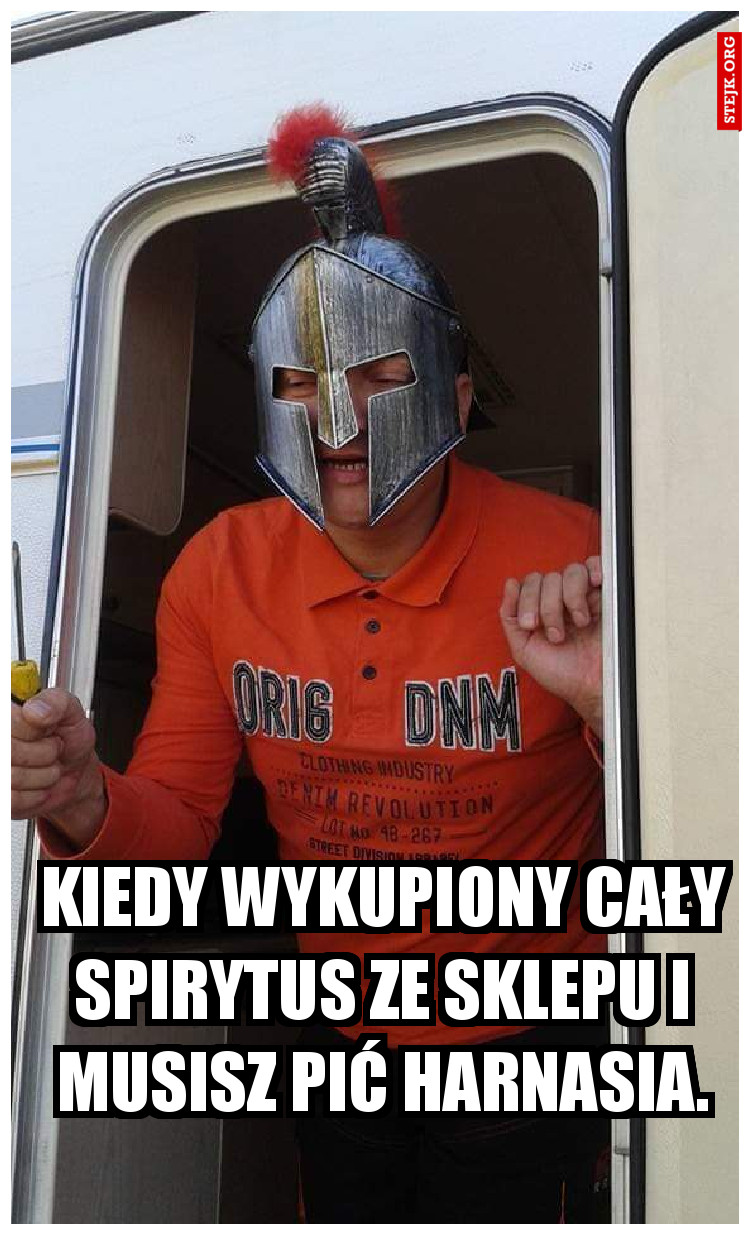 Kiedy wykupio cały spirytus ze sklepu.