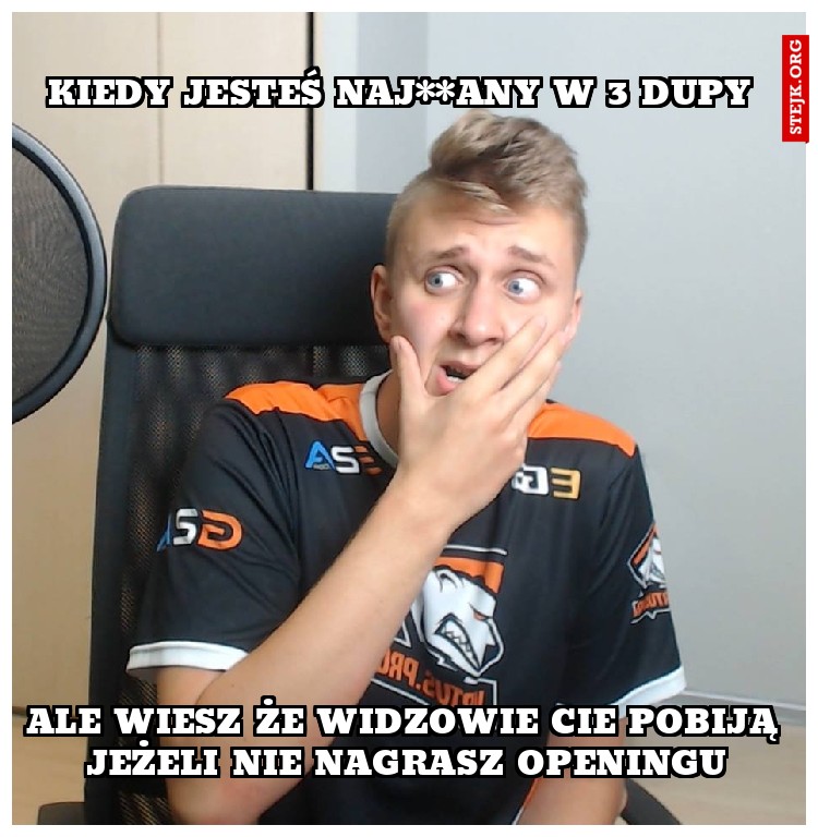 kiedy jesteś naj**any w 3 dupy 