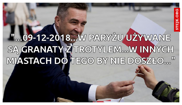 "...09-12-2018...w paryżu używane są granaty z trotylem...W INNYCH MIASTACH DO TEGO BY NIE DOSZŁO..."