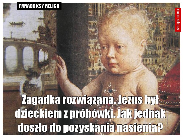 Zagadka rozwiązana. Jezus był dzieckiem z próbówki. Jak jednak doszło do pozyskania nasienia?