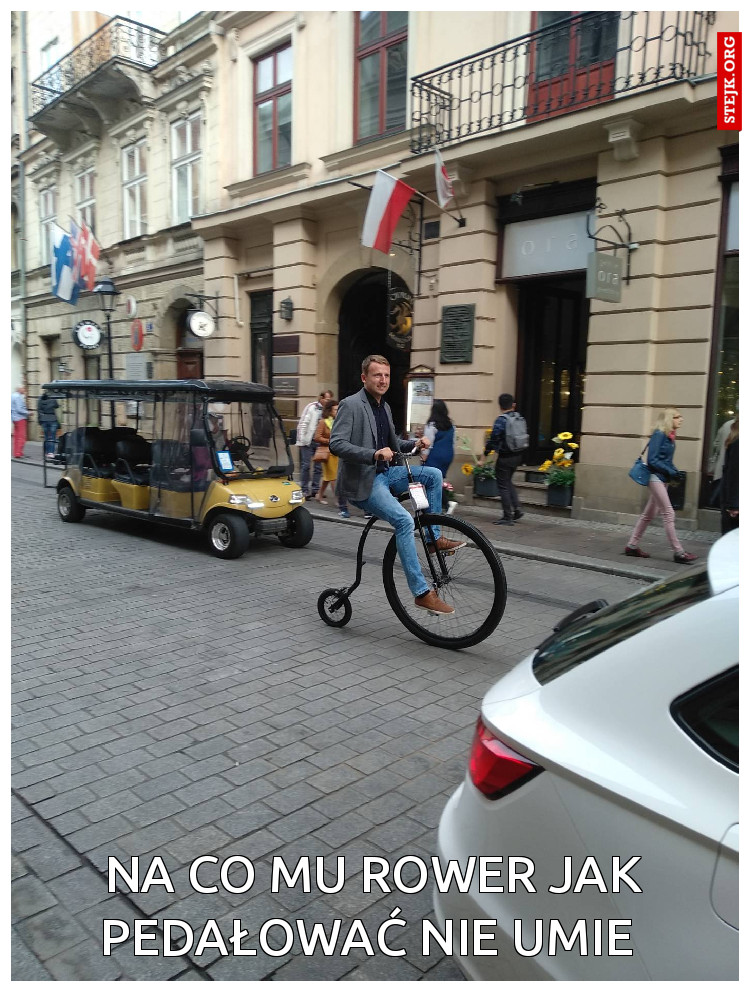 Na co mu rower jak pedałować nie umie 