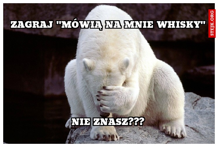 ZAGRAJ "MÓWIĄ NA MNIE WHISKY"