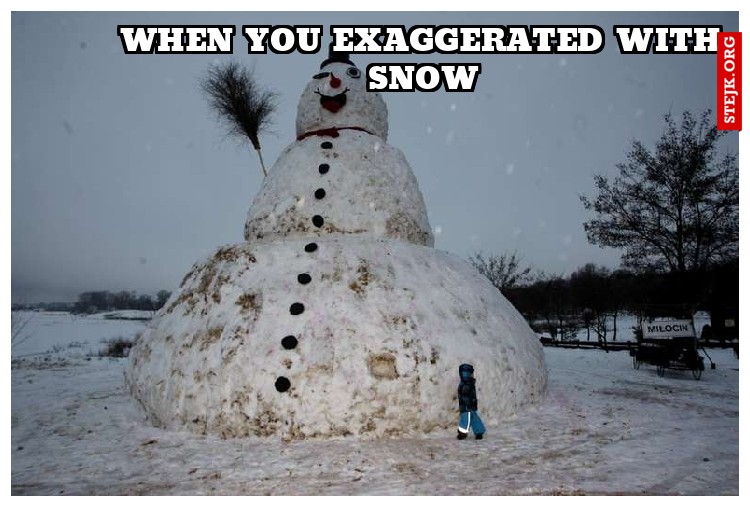 when you exaggerated with snow