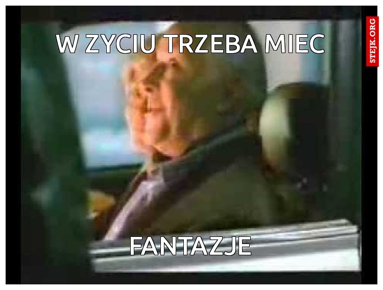 w zyciu trzeba miec