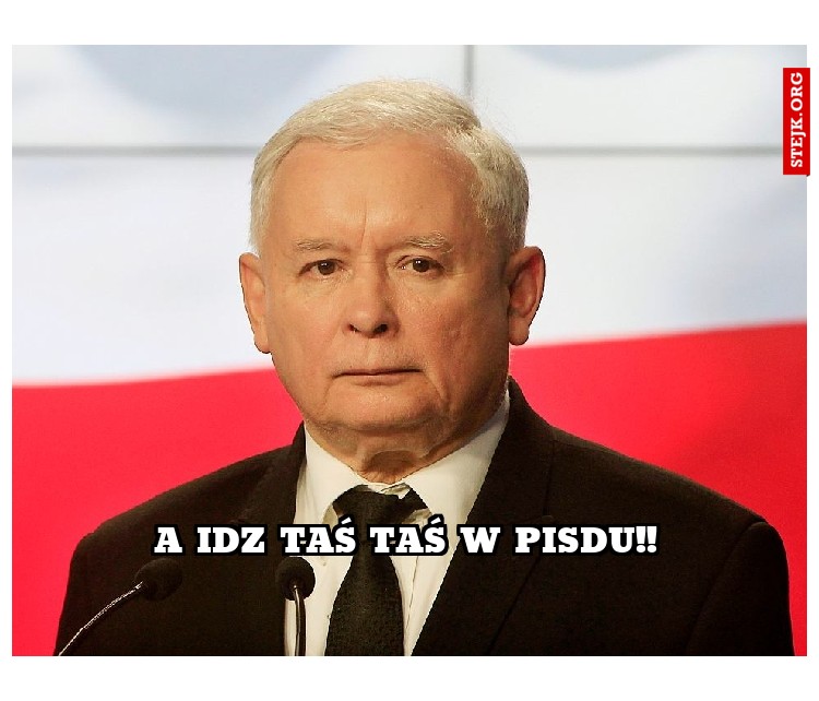 A idz Taś Taś w PiSdu!!