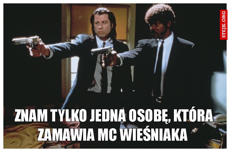 Znam tylko jedna osobę, która zamawia mc wieśniaka 