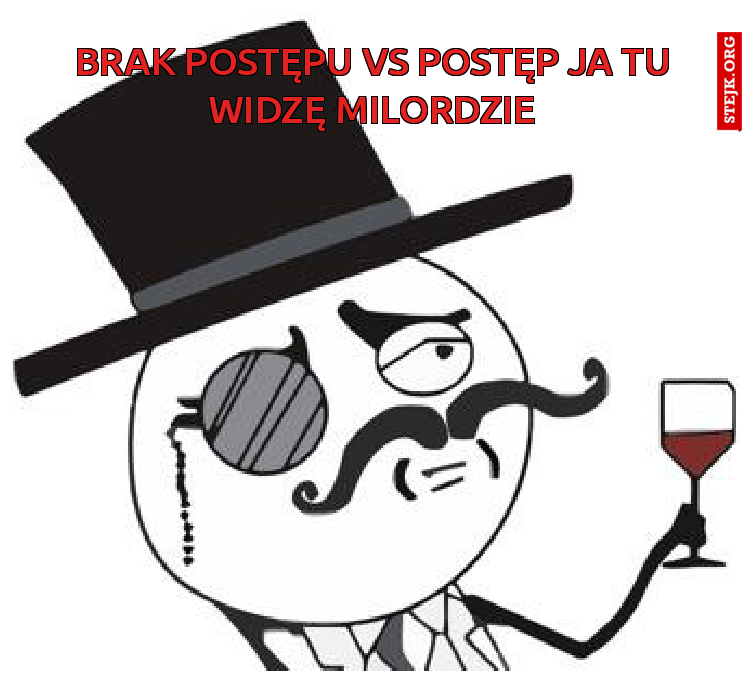 Brak postępu vs postęp ja tu widzę milordzie