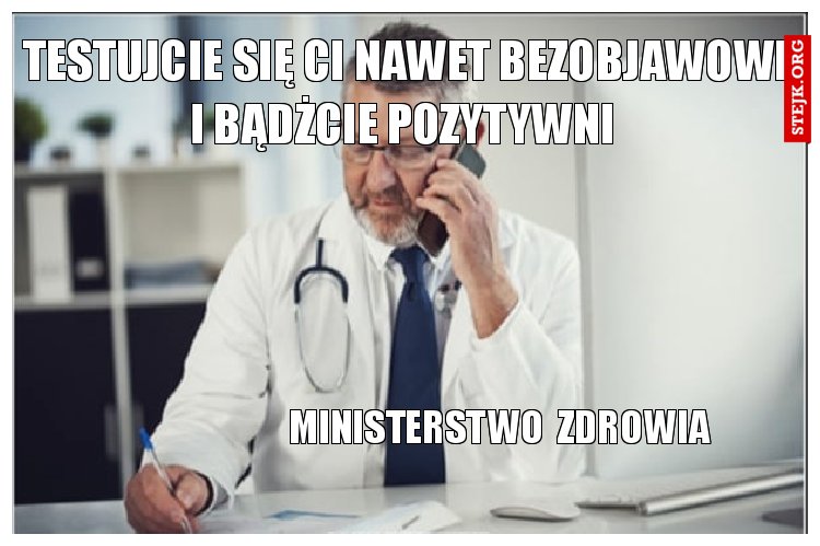 TESTUJCIE SIĘ CI NAWET BEZOBJAWOWI I BĄDŻCIE POZYTYWNI 