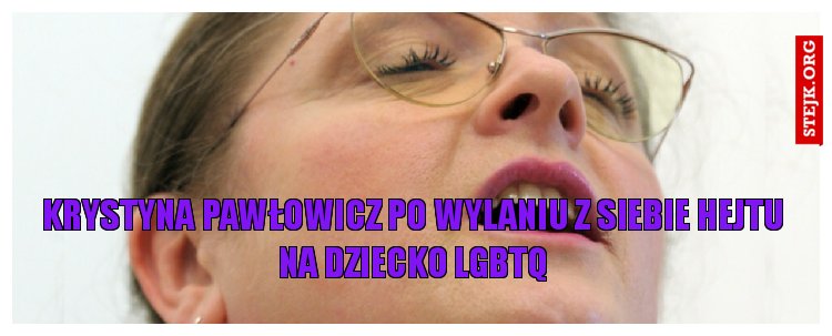 Krystyna Pawłowicz po wylaniu z siebie hejtu na dziecko LGBTQ