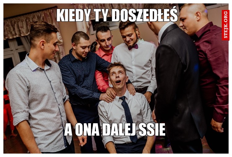 KIEDY TY DOSZEDŁEŚ