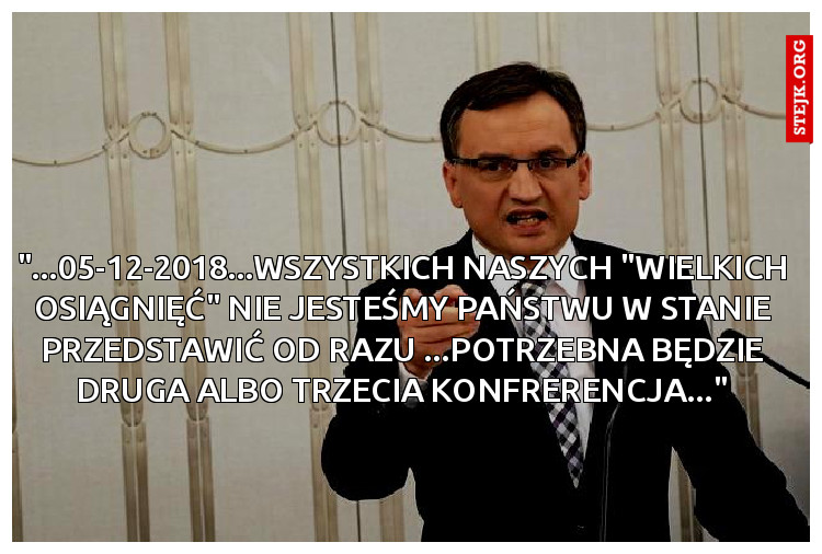 "...05-12-2018...wszystkich naszych "wielkich osiągnięć" nie jesteśmy państwu w stanie przedstawić od razu ...potrzebna będzie druga albo trzecia konfrerencja..."