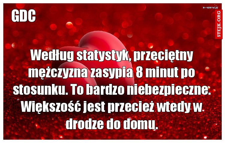 Według statystyk, przeciętny mężczyzna zasypia 8 minut po stosunku. To bardzo niebezpieczne. Większość jest przecież wtedy w drodze do domu.