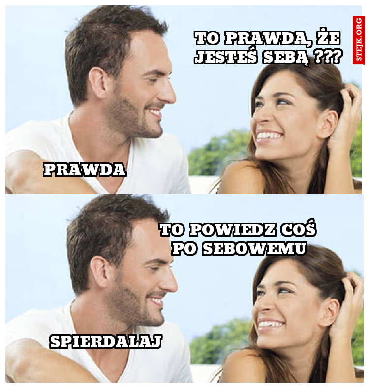 To prawda, że jesteś sebą ???