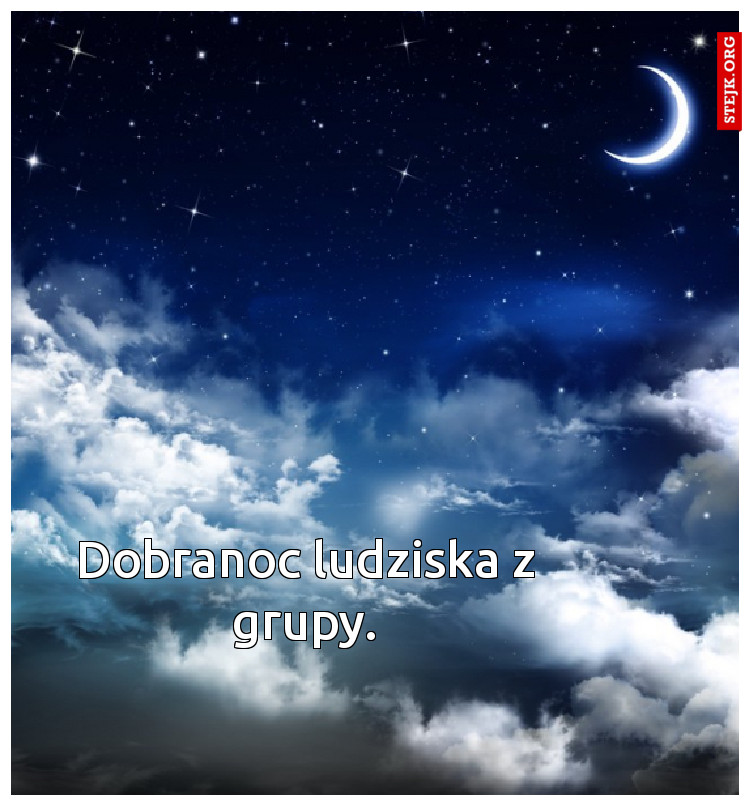 Dobranoc ludziska z grupy.