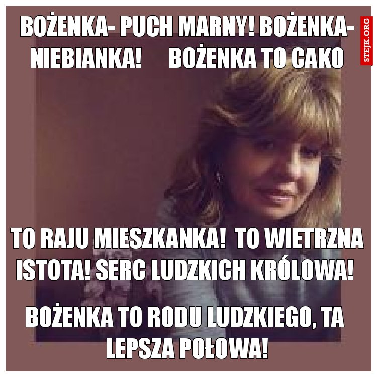 BOŻENKA- puch marny! BOŻENKA- niebianka!      BOŻENKA TO CAKO