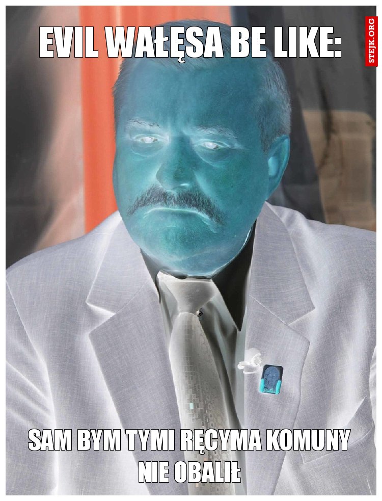 Evil Wałęsa be like: