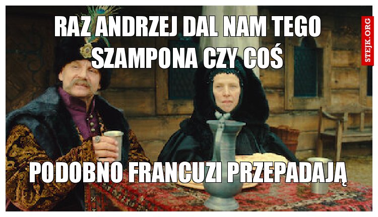 raz Andrzej dal nam tego szampona czy coś