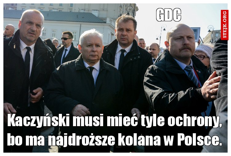 Kaczyński musi mieć tyle ochrony, bo ma najdroższe kolana w Polsce.