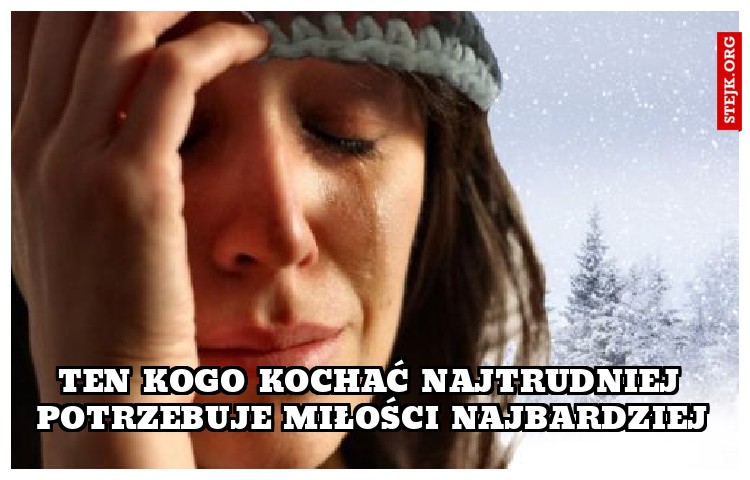 Ten kogo kochać najtrudniej potrzebuje miłości najbardziej