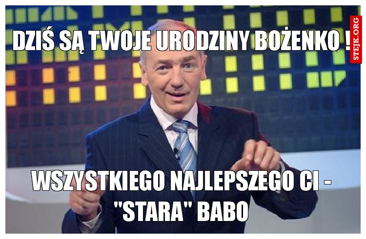 dziś są twoje urodziny bożenko !