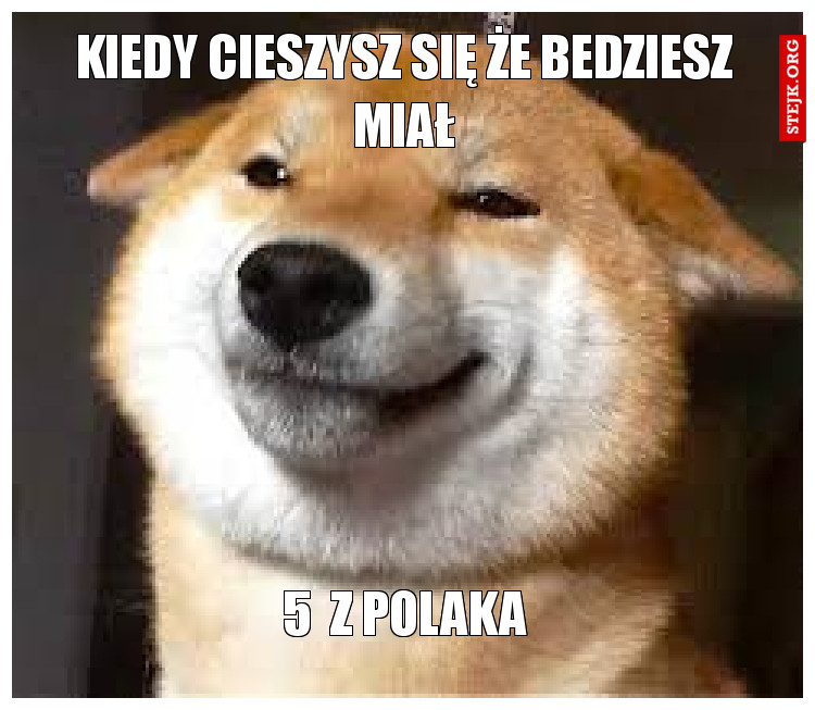 KIEDY CIESZYSZ SIĘ ŻE BEDZIESZ MIAŁ