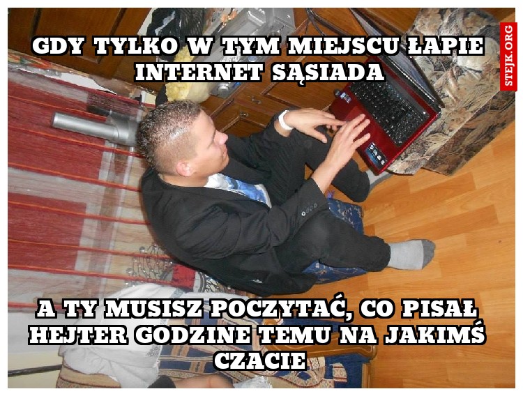 GDY TYLKO W TYM MIEJSCU ŁAPIE INTERNET SĄSIADA