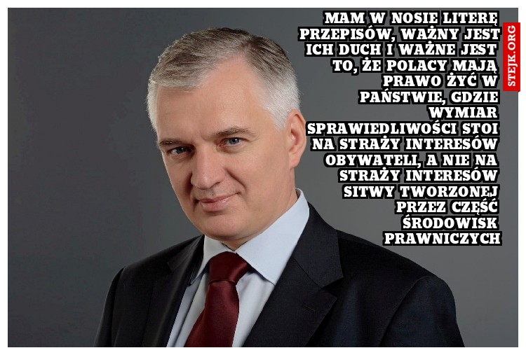 Mam w nosie literę przepisów, ważny jest ich duch i ważne jest to, że Polacy mają prawo żyć w państwie, gdzie wymiar sprawiedliwości stoi na straży interesów obywateli, a nie na straży interesów sitwy tworzonej przez część środowisk prawniczych