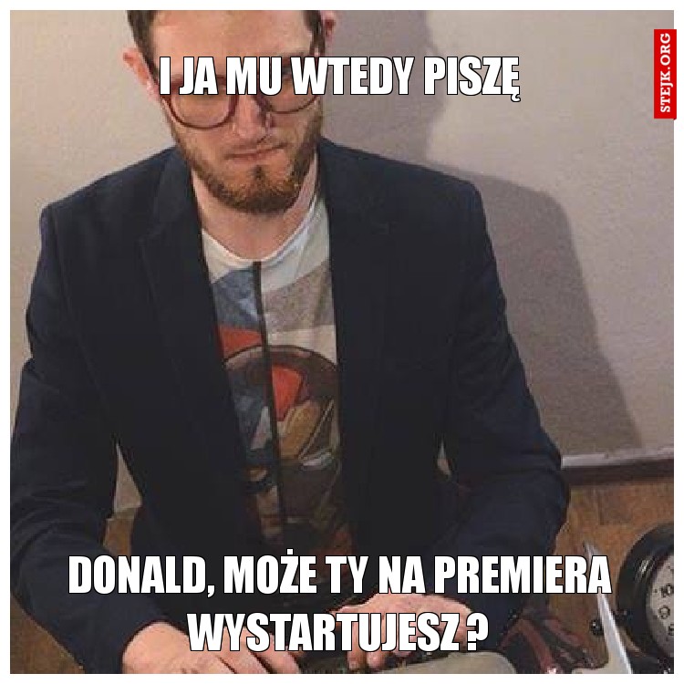 I ja mu wtedy piszę