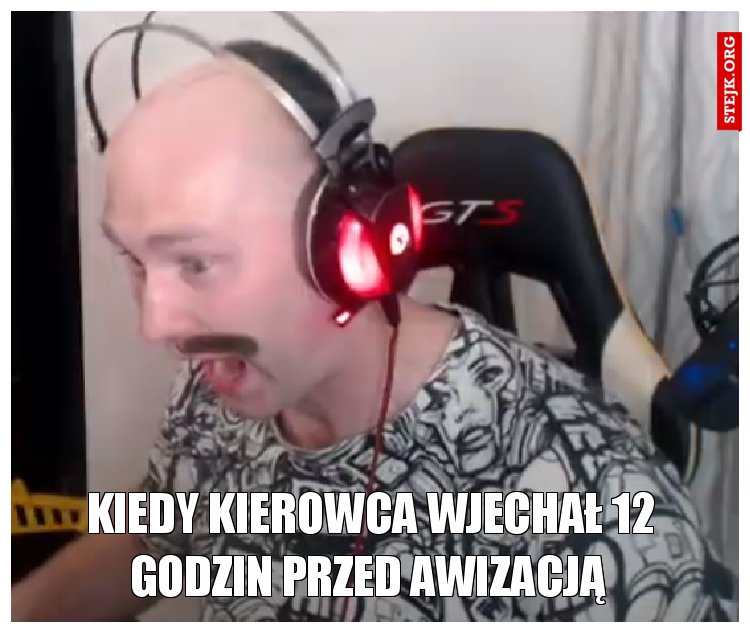 Kiedy kierowca wjechał 12 godzin przed awizacją 