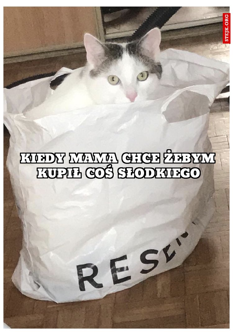 Kiedy mama chce żebym kupił coś słodkiego