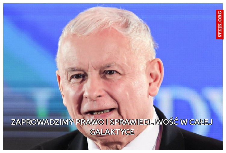 Zaprowadzimy prawo i sprawiedliwość w całej galaktyce