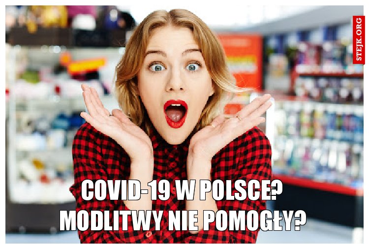                 Covid-19 w polsce?                 Modlitwy nie pomogły?