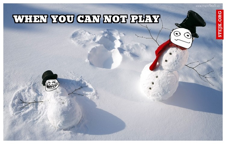  when you can not play