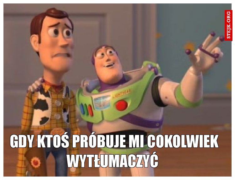 Gdy ktoś próbuje mi cokolwiek wytłumaczyć 