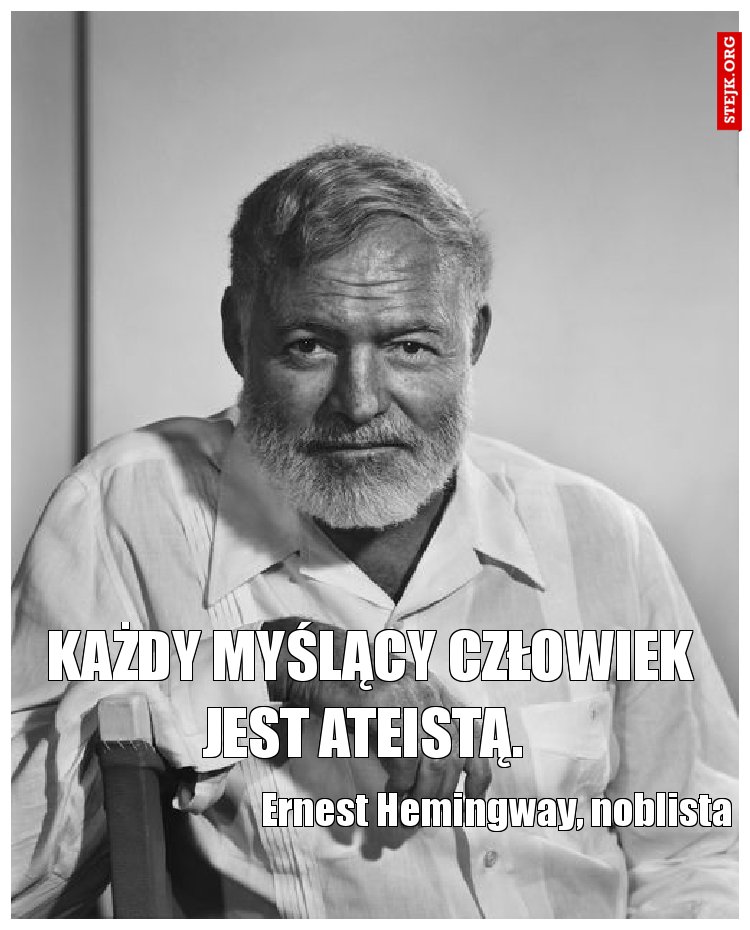Każdy myślący człowiek jest ateistą. 