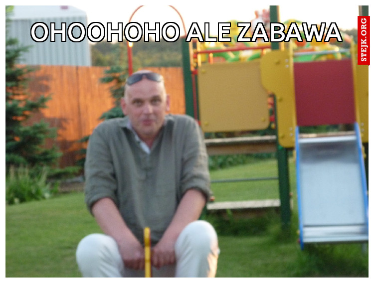 ohoohoho ale zabawa