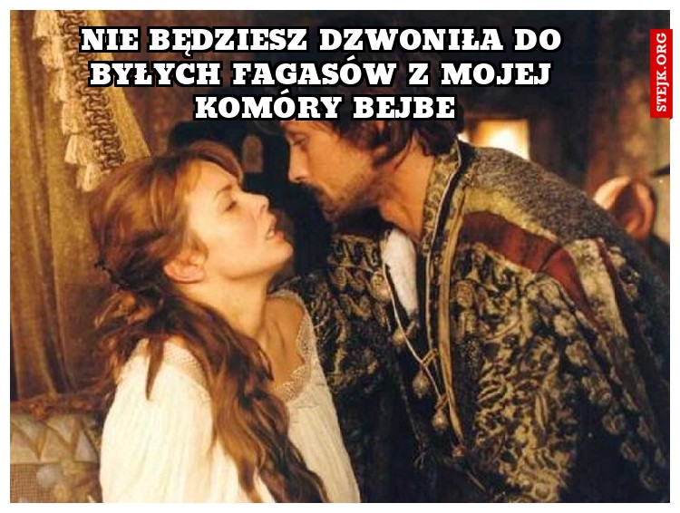 Nie będziesz dzwoniła do byłych fagasów z mojej komóry bejbe