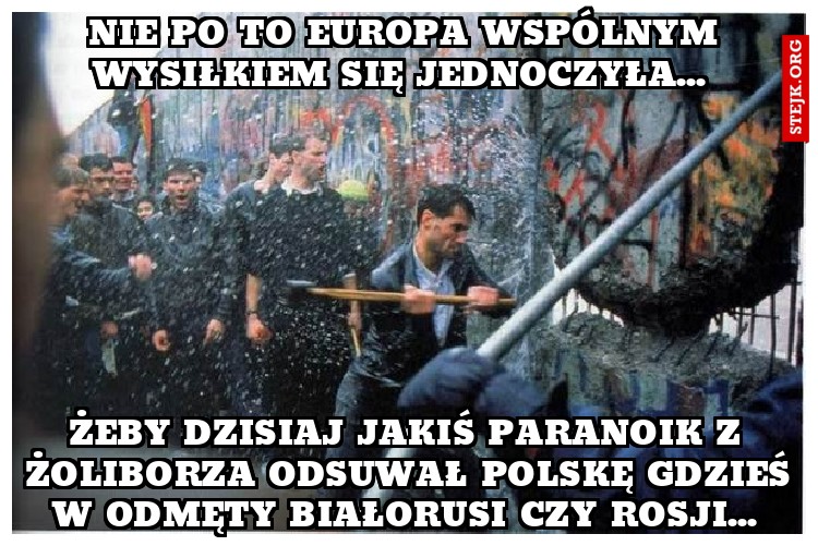 Nie po to Europa wspólnym wysiłkiem się jednoczyła... 