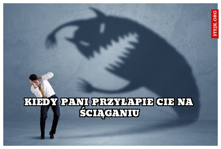 Kiedy pani przyłapie Cie na ściąganiu