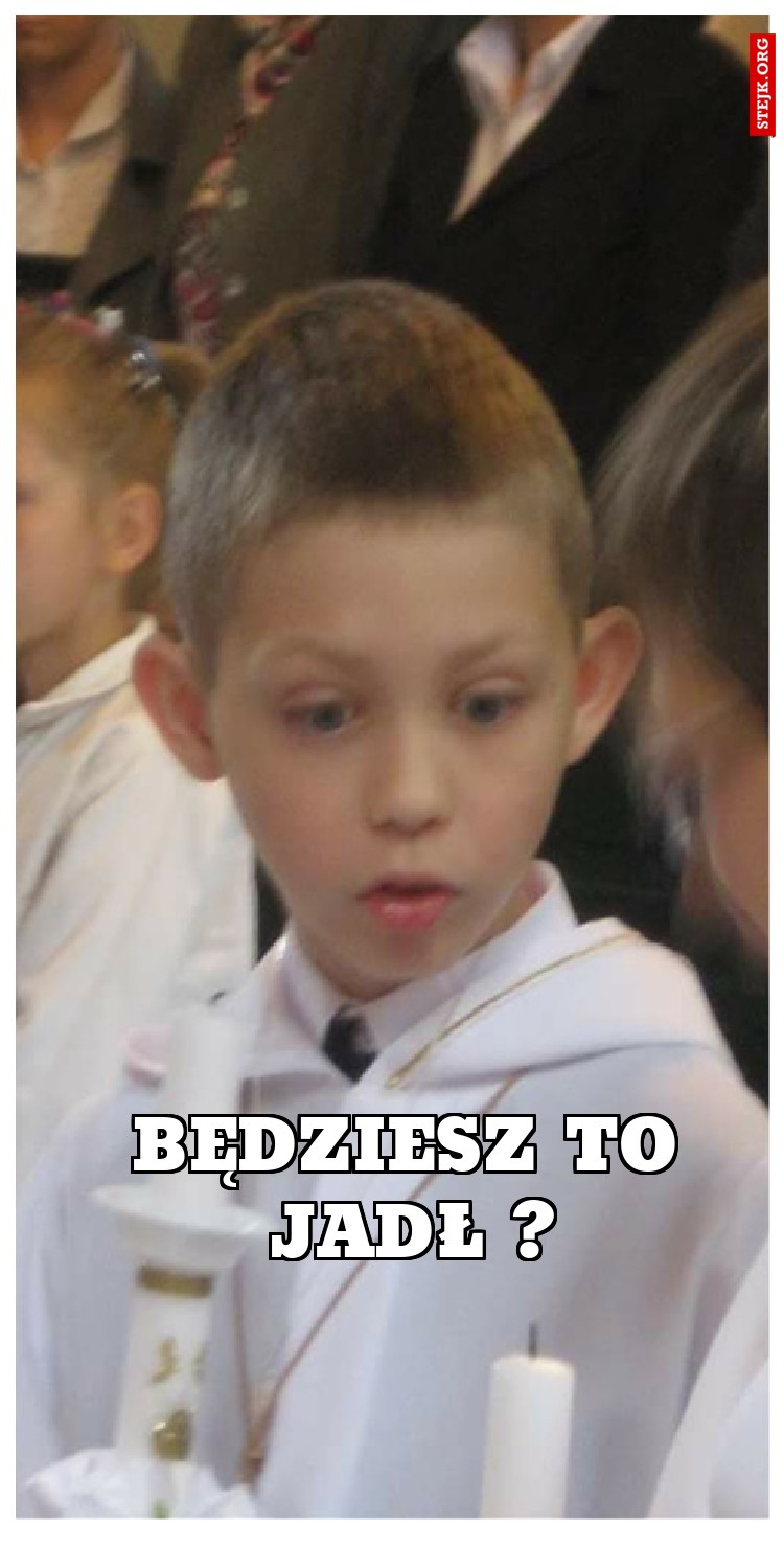 BĘdziesz to Jadł ?