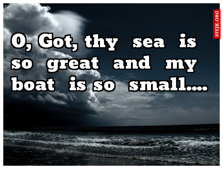 O, Got, thy  sea  is  so  great  and  my  boat  is so  small....
